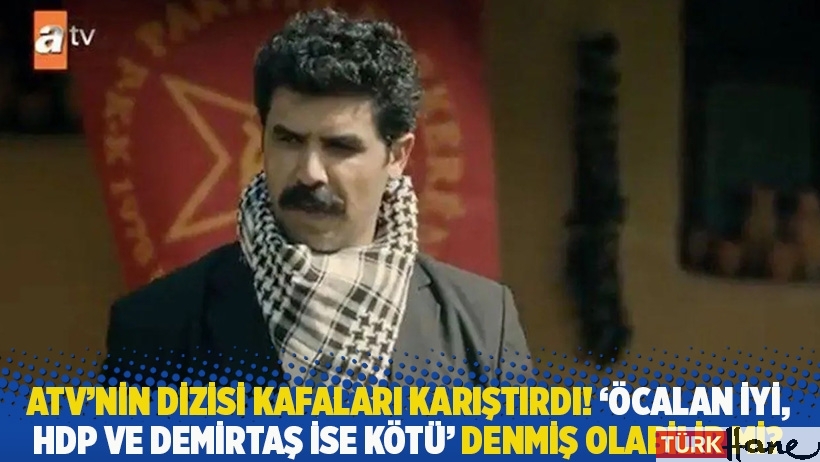 ATV'nin dizisi kafaları karıştırdı! 'Öcalan iyi, HDP ve Demirtaş ise kötü' denmiş olabilir mi?