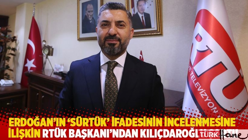 RTÜK Başkanı'ndan, Erdoğan'ın 'sürtük' ifadesinin incelenmesine ilişkin Kılıçdaroğlu şartı!