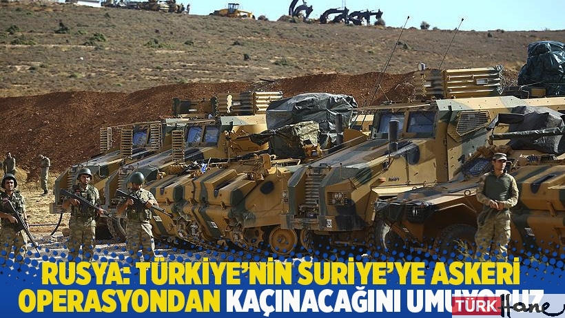 Rusya: Türkiye’nin Suriye’ye askeri operasyondan kaçınacağını umuyoruz 