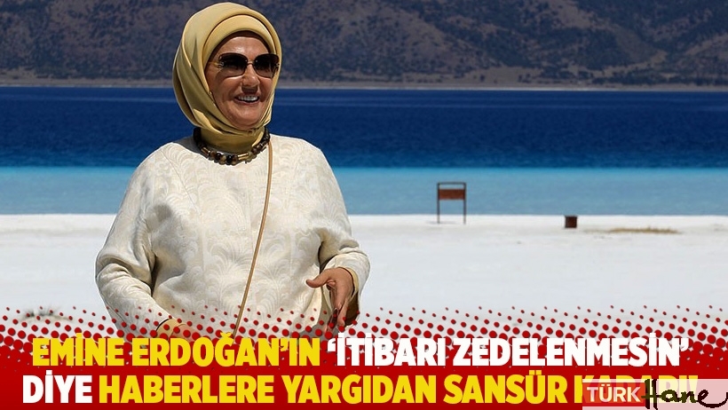 Emine Erdoğan’ın ‘itibarı zedelenmesin’ diye haberlere yargıdan sansür!