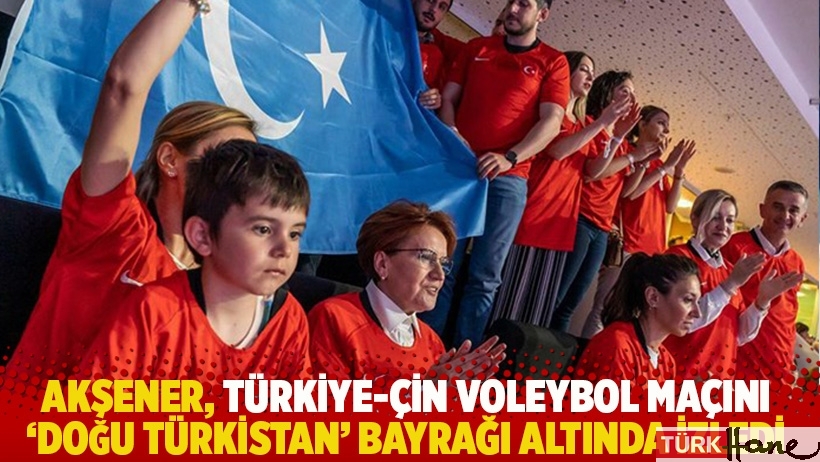 Akşener, Türkiye-Çin voleybol maçını 'Doğu Türkistan' bayrağı altında izledi