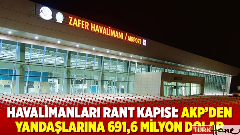 Havalimanları rant kapısı: AKP'den yandaşlarına 691,6 milyon dolar