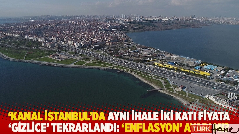 ‘Kanal İstanbul’da aynı ihale iki katı fiyata ‘gizlice’ tekrarlandı: ‘Enflasyon’ ayarı mı?