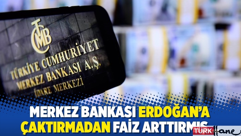Merkez Bankası Erdoğan'a çaktırmadan faiz arttırmış...