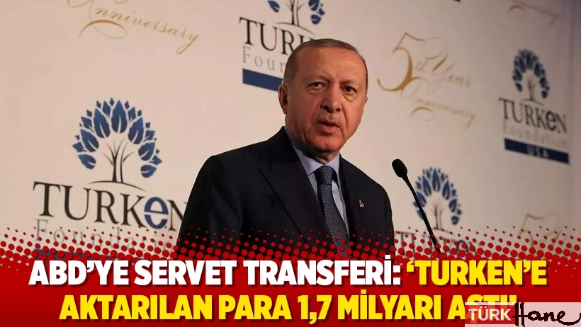 ABD’ye servet transferi: ‘TURKEN’e aktarılan para 1,7 milyarı aştı’