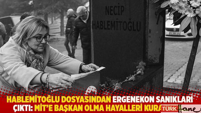 Hablemitoğlu dosyasından Ergenekon sanıkları çıktı: MİT'e başkan olma hayalleri kurarken...
