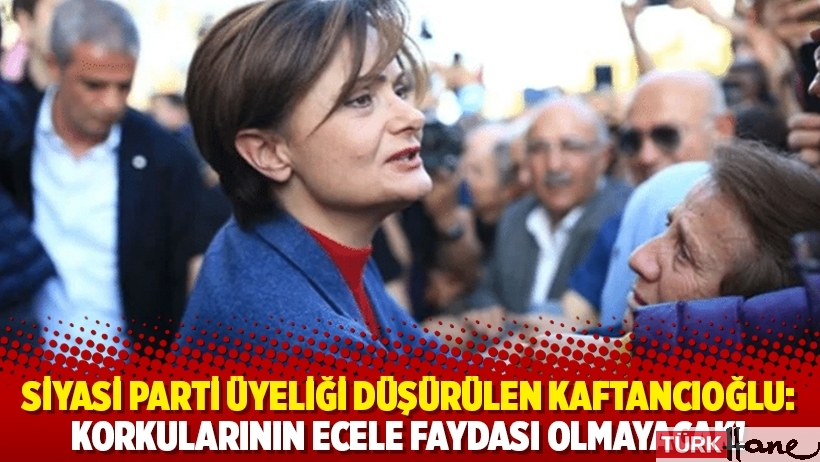 Siyasi parti üyeliği düşürülen Kaftancıoğlu: Korkularının ecele faydası olmayacak!