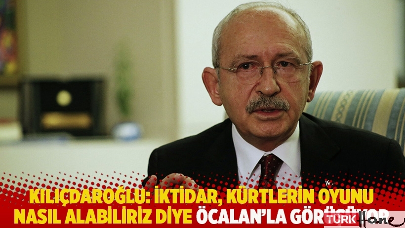 Kılıçdaroğlu: İktidar, Kürtlerin oyunu nasıl alabiliriz biye Öcalan'la görüşüyor