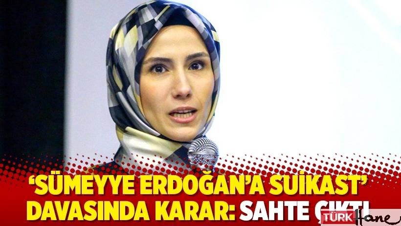 'Sümeyye Erdoğan'a suikast' davasında karar: Sahte çıktı