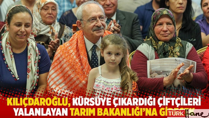 Kılıçdaroğlu, kürsüye çıkardığı çiftçileri yalanlayan Tarım Bakanlığı’na gidecek