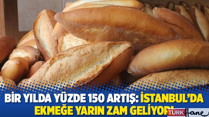 Bir yılda yüzde 150 artış: İstanbul'da ekmeğe yarın zam geliyor!