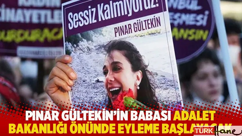 Pınar Gültekin'in babası Adalet Bakanlığı önünde eyleme başlayacak 