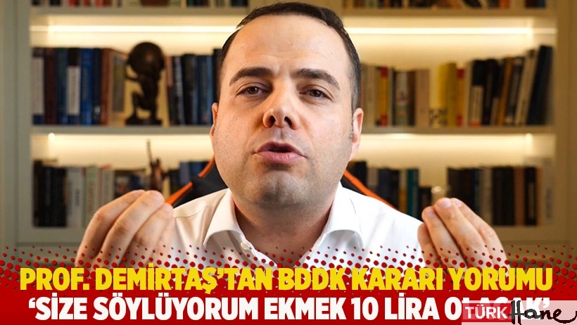 Prof. Özgür Demirtaş’tan BDDK kararı yorumu: Ekmek 10 lira olacak