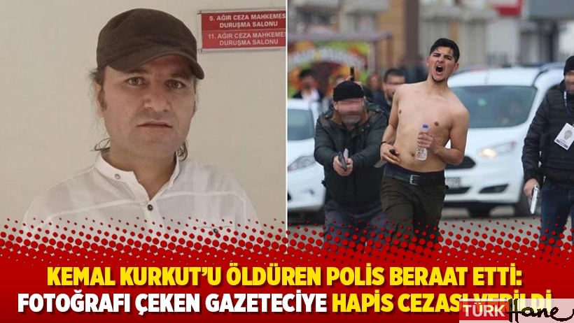 Kemal Kurkut'u öldüren polis beraat etmişti: Fotoğrafı çeken gazeteciye hapis cezası verildi