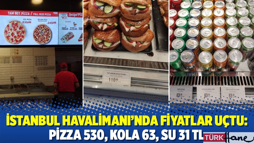 İstanbul Havalimanı’nda fiyatlar uçtu: Pizza 530, kola 63, su 31 TL