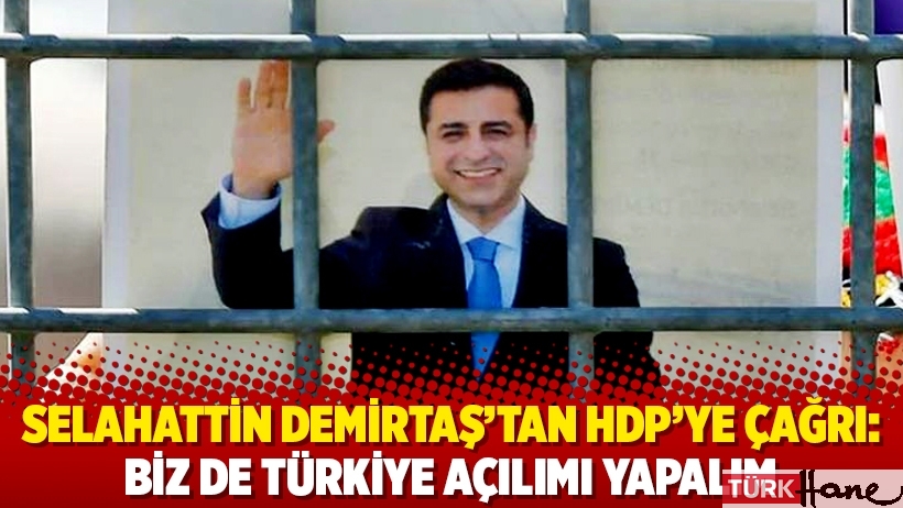 Selahattin Demirtaş'tan HDP'ye çağrı: Biz de Türkiye açılımı yapalım