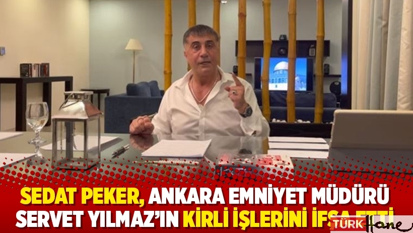 Sedat Peker, Ankara Emniyet Müdürü Servet Yılmaz’ın kirli işlerini ifşa etti