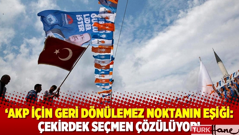 ‘AKP için geri dönülemez noktanın eşiği: Çekirdek seçmen çözülüyor’