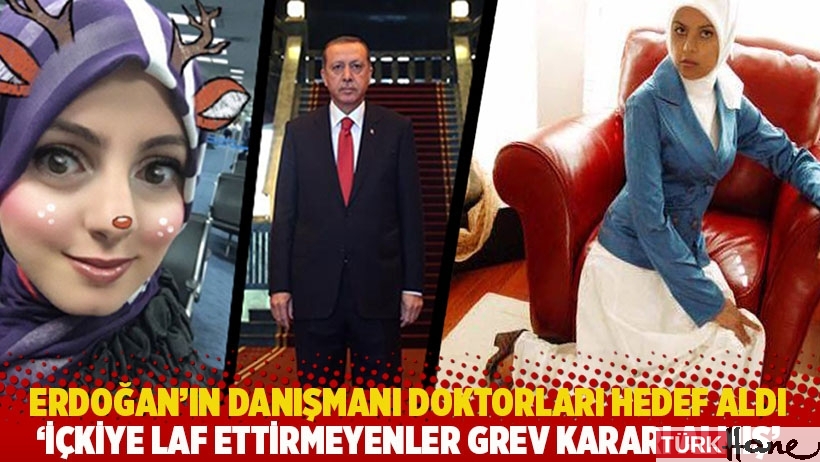 Erdoğan'ın Danışmanı doktorları hedef aldı: İçkiye laf ettirmeyenler grev kararı almış
