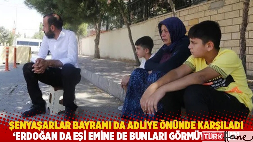 Şenyaşar ailesi bayramı da adliye önünde karşıladı: Erdoğan da eşi Emine de bunları görmüyor mu?