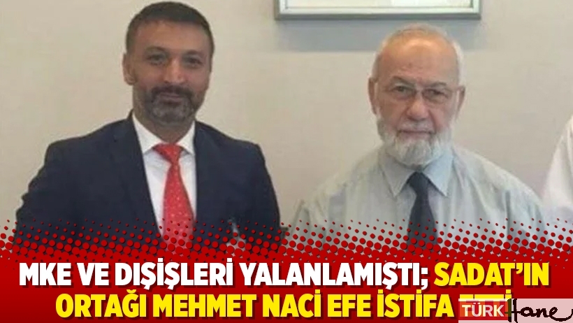 MKE ve Dışişleri yalanlamıştı; SADAT’ın ortağı Mehmet Naci Efe istifa etti