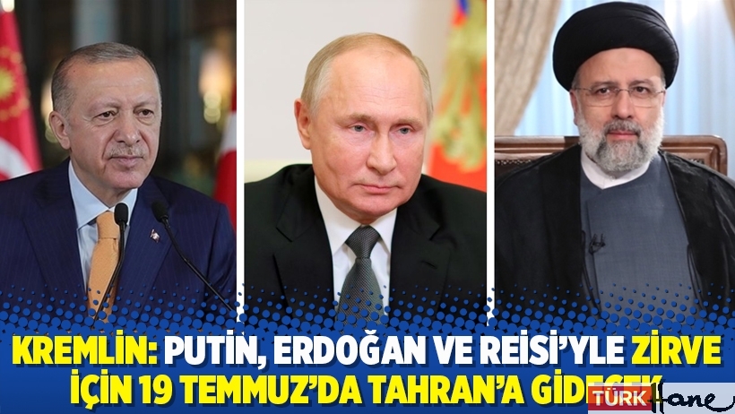 Kremlin: Putin, Erdoğan ve Reisi'yle zirve için 19 Temmuz'da Tahran'a gidecek