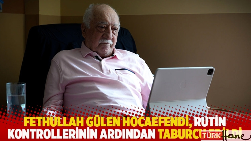 Fethullah Gülen Hocaefendi, rutin kontrollerinin ardından taburcu edildi