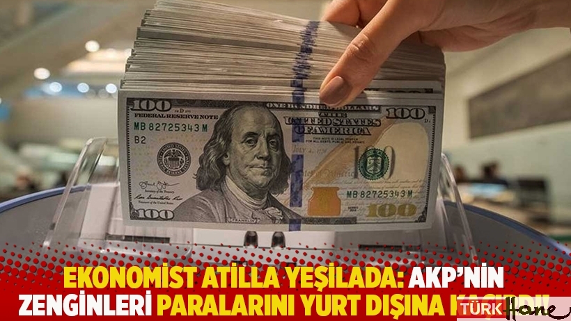 Ekonomist Atilla Yeşilada: AKP’nin zenginleri paralarını yurt dışına kaçırdı!