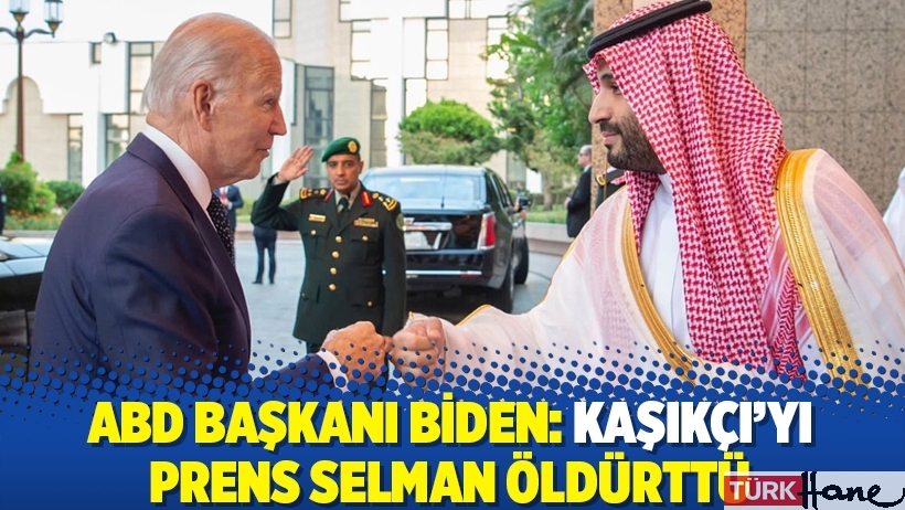 ABD Başkanı Biden: Kaşıkçı'yı Prens Selman öldürttü