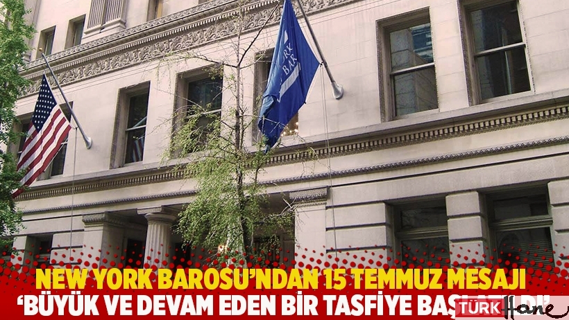 New York Barosu'ndan 15 Temmuz mesajı: Erdoğan, büyük ve devam eden bir tasfiye başlattı