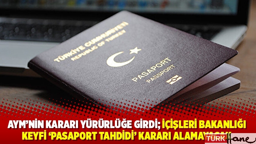AYM’nin kararı yürürlüğe girdi; İçişleri Bakanlığı keyfi ‘pasaport tahdidi’ kararı alamayacak