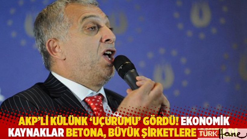 AKP'li Külünk 'uçurumu' gördü! Paralar betona, holdinglere ve büyük şirketlere akıtıldı
