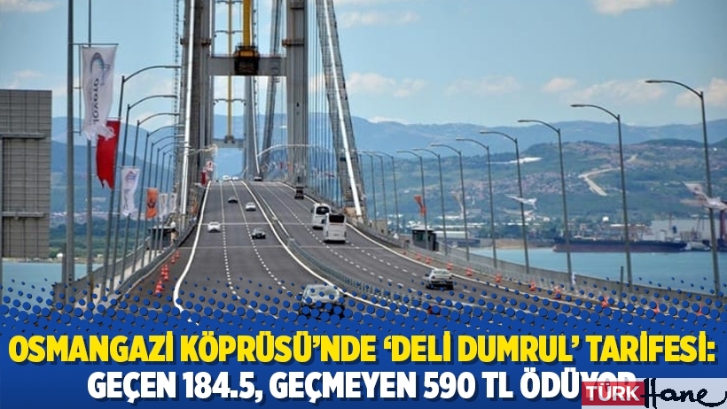 Osmangazi Köprüsü’nde ‘Deli Dumrul’ tarifesi: Geçen 184.5, geçmeyen 590 TL ödüyor