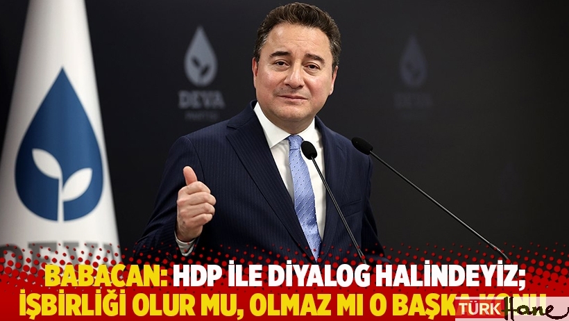 Babacan: HDP ile diyalog halindeyiz; işbirliği olur mu, olmaz mı o başka konu