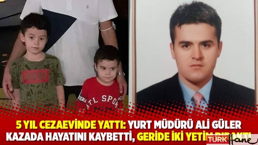 5 yıl cezaevinde yattı: Yurt müdürü Ali Güler kazada hayatını kaybetti, geride iki yetim bıraktı
