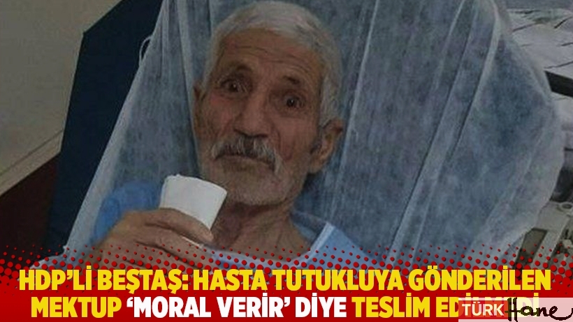 HDP'li Beştaş: Hasta tutukluya gönderilen mektup 'moral verir' diye teslim edilmedi