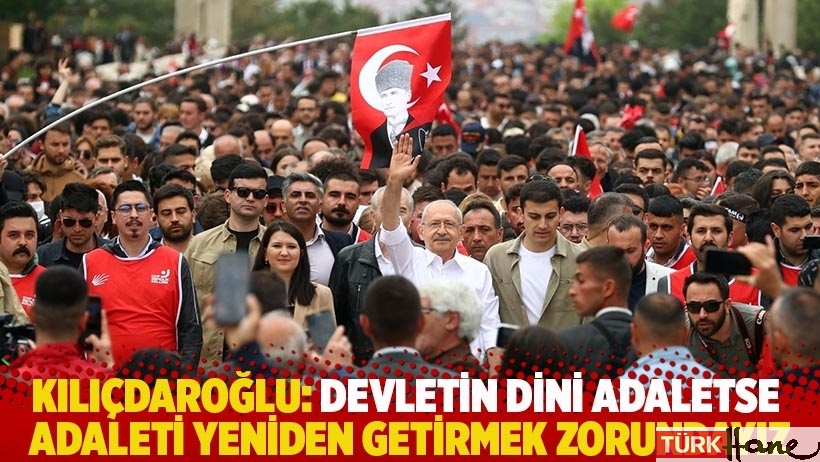 Kılıçdaroğlu: Devletin dini adaletse, adaleti yeniden getirmek zorundayız