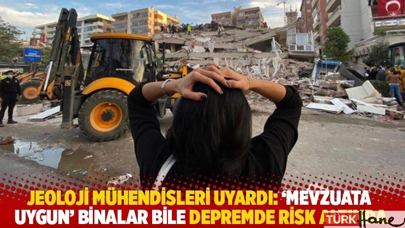 Jeoloji mühendisleri uyardı: ‘Mevzuata uygun’ binalar bile ilk depremde risk altında