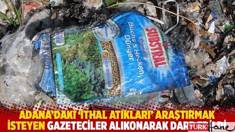 Adana’daki 'ithal atıkları' araştırmak isteyen gazeteciler alıkonarak darp edildi