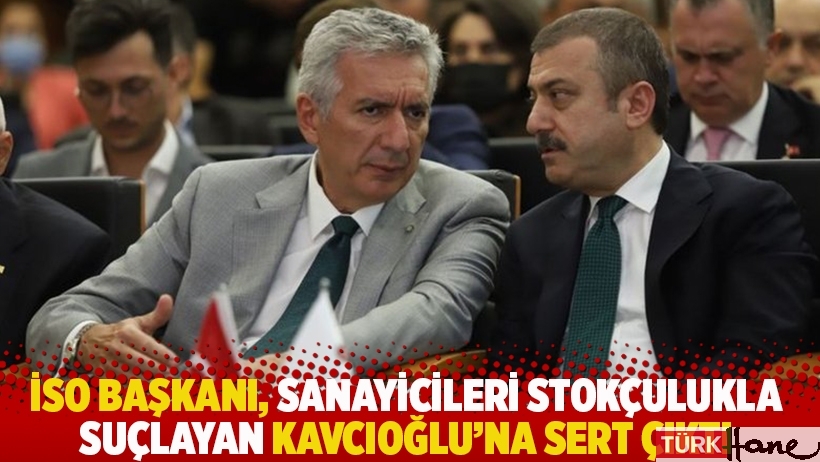 İSO başkanı Bahçıvan, sanayicileri stokçulukla suçlayan Kavcıoğlu’na sert çıktı