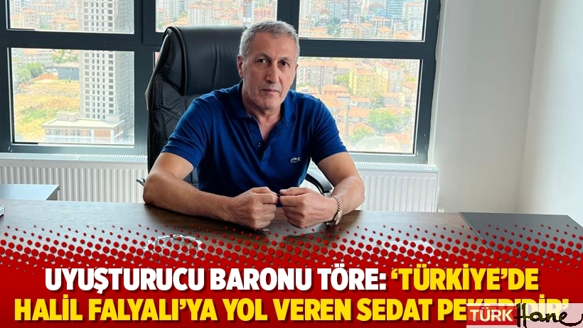 Uyuşturucu baronu Behçet Töre: ‘Türkiye’de Halil Falyalı’ya yol veren Sedat Peker’dir’