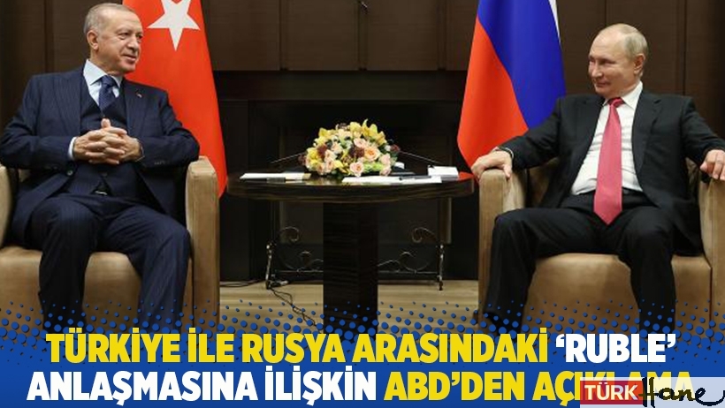 Türkiye ile Rusya arasındaki 'ruble' anlaşmasına ilişkin ABD'den açıklama