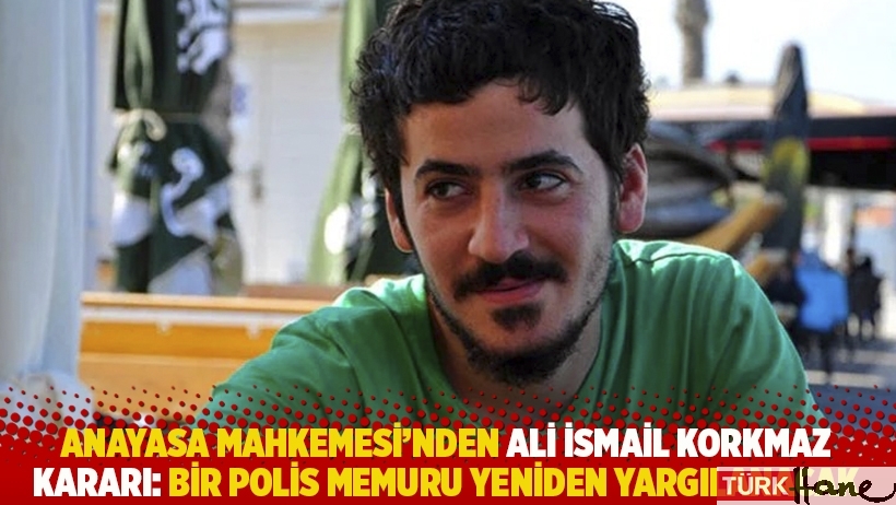 AYM’den Ali İsmail Korkmaz kararı: Bir polis memuru yeniden yargılanacak