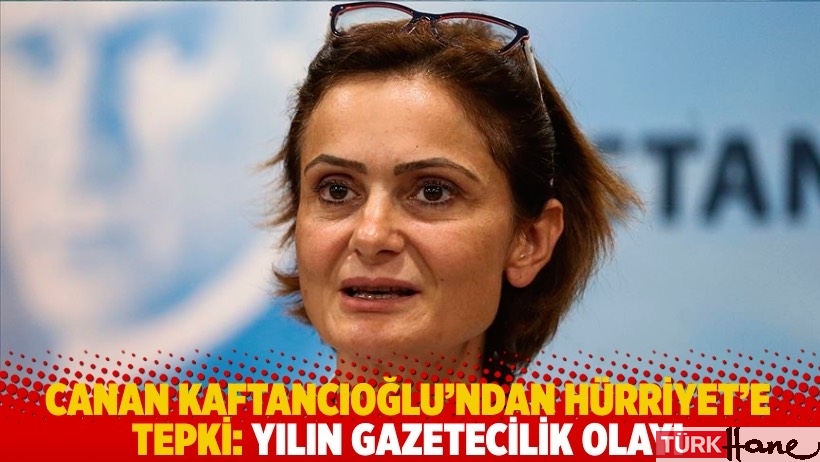 Canan Kaftancıoğlu’ndan Hürriyet’e tepki: Yılın gazetecilik olayı