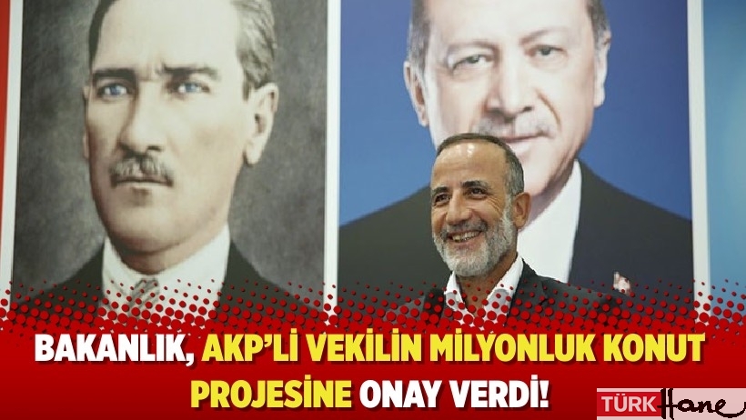 Bakanlık, AKP’li vekilin milyonluk konut projesine onay verdi!