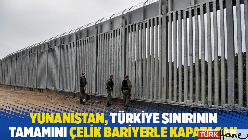 Yunanistan, Türkiye sınırının tamamını çelik bariyerle kapatacak