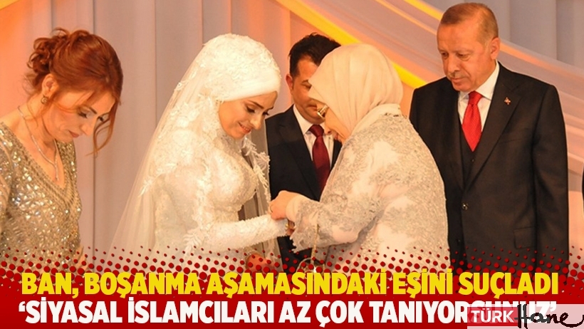 Ban, boşanma aşamasındaki eşi Taşkesenlioğlu'nu suçladı: Siyasal İslamcıları az çok tanıyorsunuz