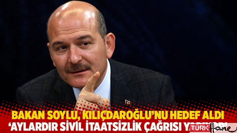 Soylu, Kılıçdaroğlu'nu hedef aldı: Aylardır sivil itaatsizlik çağrısı yapıyor