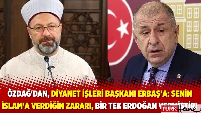 Özdağ'dan, Diyanet İşleri Başkanı Erbaş'a: Senin İslam'a verdiğin zararı, bir tek Erdoğan vermiştir!