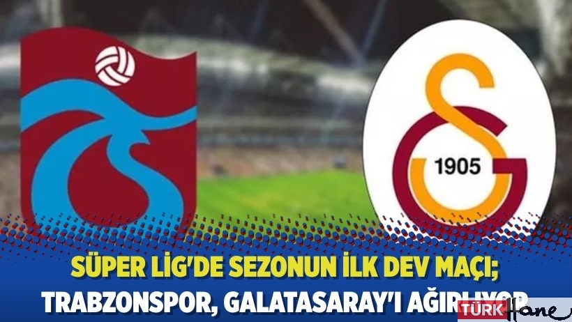 Süper Lig'de sezonun ilk dev maçı; Trabzonspor, Galatasaray'ı ağırlıyor